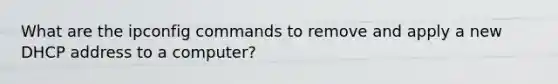 What are the ipconfig commands to remove and apply a new DHCP address to a computer?