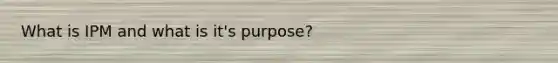 What is IPM and what is it's purpose?