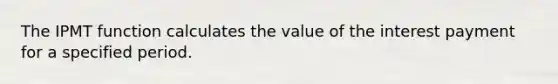 The IPMT function calculates the value of the interest payment for a specified period.