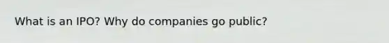 What is an IPO? Why do companies go public?