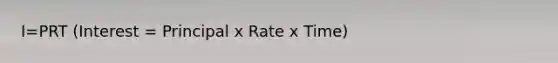 I=PRT (Interest = Principal x Rate x Time)