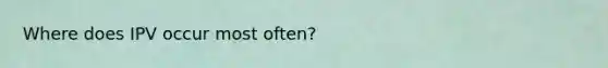 Where does IPV occur most often?