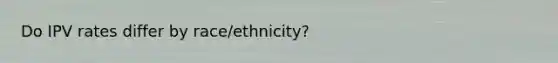 Do IPV rates differ by race/ethnicity?