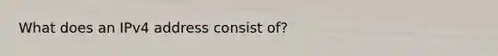 What does an IPv4 address consist of?