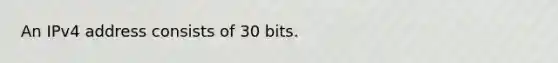 An IPv4 address consists of 30 bits.