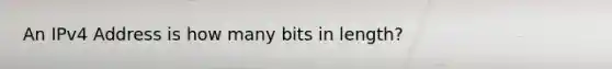 An IPv4 Address is how many bits in length?