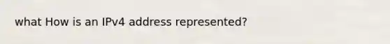 what How is an IPv4 address represented?