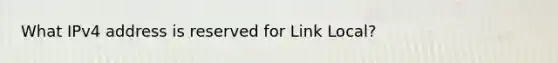 What IPv4 address is reserved for Link Local?