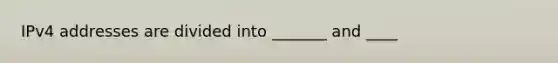 IPv4 addresses are divided into _______ and ____