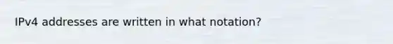 IPv4 addresses are written in what notation?