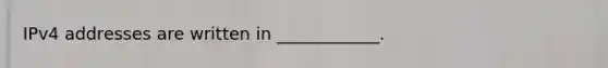 IPv4 addresses are written in ____________.