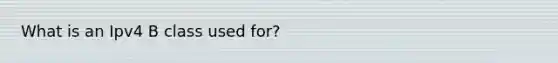 What is an Ipv4 B class used for?