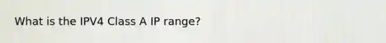 What is the IPV4 Class A IP range?