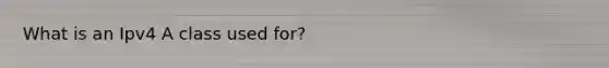 What is an Ipv4 A class used for?