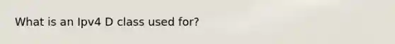 What is an Ipv4 D class used for?