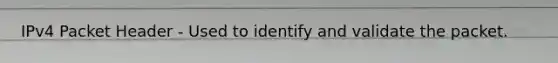 IPv4 Packet Header - Used to identify and validate the packet.