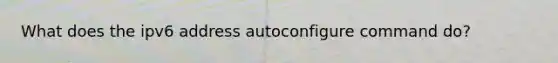 What does the ipv6 address autoconfigure command do?