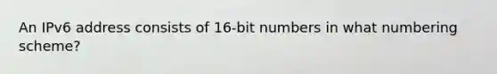 An IPv6 address consists of 16-bit numbers in what numbering scheme?