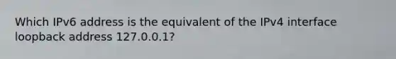 Which IPv6 address is the equivalent of the IPv4 interface loopback address 127.0.0.1?