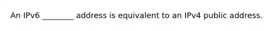 An IPv6 ________ address is equivalent to an IPv4 public address.