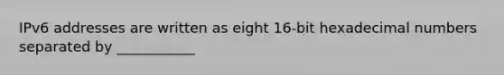 IPv6 addresses are written as eight 16-bit hexadecimal numbers separated by ___________