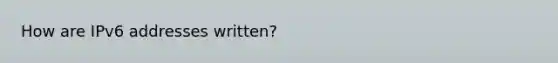 How are IPv6 addresses written?