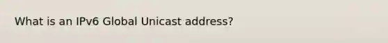 What is an IPv6 Global Unicast address?