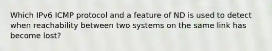 Which IPv6 ICMP protocol and a feature of ND is used to detect when reachability between two systems on the same link has become lost?