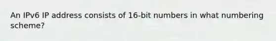 An IPv6 IP address consists of 16-bit numbers in what numbering scheme?