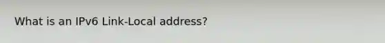 What is an IPv6 Link-Local address?