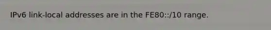 IPv6 link-local addresses are in the FE80::/10 range.