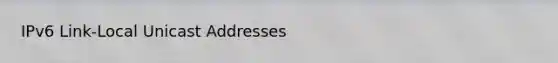 IPv6 Link-Local Unicast Addresses