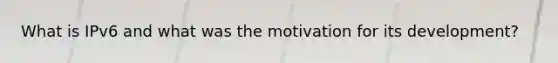 What is IPv6 and what was the motivation for its development?