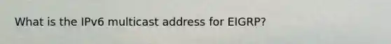 What is the IPv6 multicast address for EIGRP?