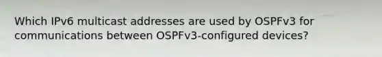 Which IPv6 multicast addresses are used by OSPFv3 for communications between OSPFv3-configured devices?