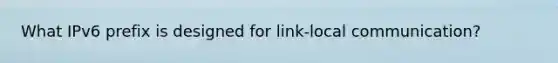 What IPv6 prefix is designed for link-local communication?