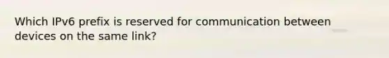 Which IPv6 prefix is reserved for communication between devices on the same link?