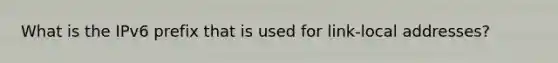 What is the IPv6 prefix that is used for link-local addresses?