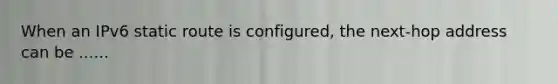 When an IPv6 static route is configured, the next-hop address can be ......