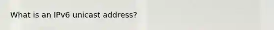 What is an IPv6 unicast address?