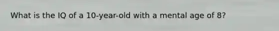 What is the IQ of a 10-year-old with a mental age of 8?