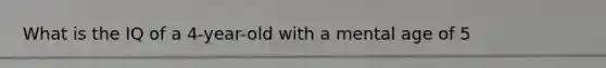 What is the IQ of a 4-year-old with a mental age of 5