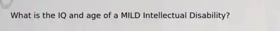 What is the IQ and age of a MILD Intellectual Disability?