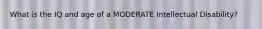 What is the IQ and age of a MODERATE Intellectual Disability?