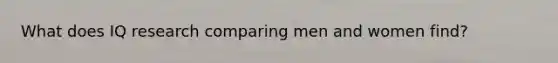 What does IQ research comparing men and women find?