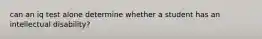 can an iq test alone determine whether a student has an intellectual disability?