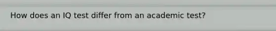 How does an IQ test differ from an academic test?
