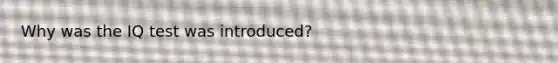 Why was the IQ test was introduced?