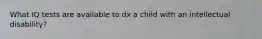 What IQ tests are available to dx a child with an intellectual disability?