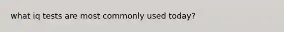 what iq tests are most commonly used today?
